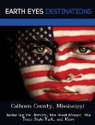 Calhoun County, Mississippi: Including Its History, the West Mound, the Trace State Park, and More