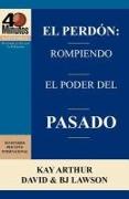 El Perdon: Rompiendo El Poder del Pasado / Forgiveness: Breaking the Power of the Past (40 Minute Bible Studies)