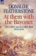 At Them with the Bayonet - The First Anglo-Sikh War 1845-1846