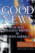Good News: The Best Religion Writing in North America
