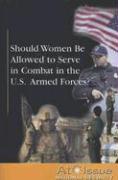 Should Women Be Allowed to Serve in Combat in the U.S. Armed Forces?