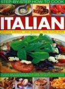 Step-By-Step How to Cook Italian: Understand Ingredients, Learn Techniques, Make 100 Classic Recipes