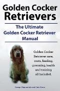 Golden Cocker Retrievers. the Ultimate Golden Cocker Retriever Manual. Golden Cocker Retriever Care, Costs, Feeding, Grooming, Health and Training All