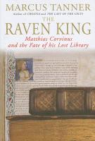 The Raven King: Matthias Corvinus and the Fate of His Lost Library