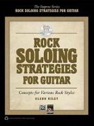 Rock Soloing Strategies for Guitar: Concepts for Various Rock Styles [With CD (Audio)]