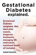 Gestational Diabetes Explained. Gestational Diabetes Symptoms, Diet, Meal Plan, Causes, Diagnosis, Treatments, Managing GD, Medication, Emotional Heal