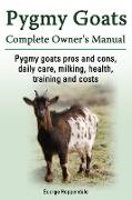 Pygmy Goats. Pygmy Goats Pros and Cons, Daily Care, Milking, Health, Training and Costs. Pygmy Goats Complete Owner's Manual