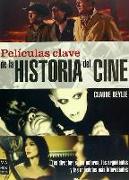 Películas Clave de la Historia del Cine: Los Directores, Los Actores, Los Argumentos Y Las Anécdotas Más Interesantes