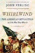 Whirlwind: The American Revolution and the War That Won It