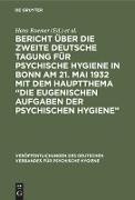 Bericht über die Zweite Deutsche Tagung für psychische Hygiene in Bonn am 21. Mai 1932 mit dem Hauptthema ¿Die eugenischen Aufgaben der psychischen Hygiene¿