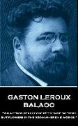 Gaston LeRoux - Balaoo: "an Author Really Ought to Have Nothing But Flowers in the Room Where He Works"