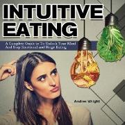 Intuitive Eating: A Complete Guide to To Unlock Your Mind And Stop Emotional and Binge Eating