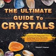 The Ultimate Guide to Crystals: Unlocking the Supernatural Power of Stones and Heal The Human Energy Field, Relieve Stress and Experience Instant Rela