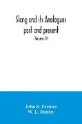 Slang and its analogues past and present. A dictionary, historical and comparative of the heterodox speech of all classes of society for more than three hundred years. With synonyms in English, French, German, Italian, etc (Volume III)