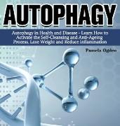 Autophagy: Autophagy in Health and Disease - Learn How to Activate the Self-Cleansing and Anti-Ageing Process, Lose Weight and Re