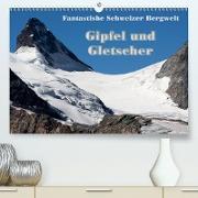 Fantastische Schweizer Bergwelt - Gipfel und Gletscher / CH-Version (Premium, hochwertiger DIN A2 Wandkalender 2021, Kunstdruck in Hochglanz)