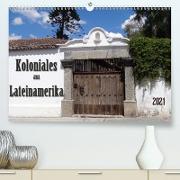 Koloniales aus Lateinamerika (Premium, hochwertiger DIN A2 Wandkalender 2021, Kunstdruck in Hochglanz)
