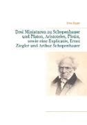 Drei Miniaturen zu Schopenhauer und Platon, Aristoteles, Plotin, sowie eine Explicatio, Ernst Ziegler und Arthur Schopenhauer