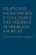 Politicized Microfinance: Money, Power, and Violence in the Black Americas