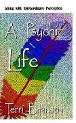 A Psychic Life: Living with Extraordinary Perception