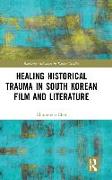 Healing Historical Trauma in South Korean Film and Literature