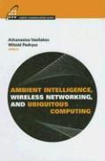 Ambient Intelligence, Wireless Networking, and Ubiquitous Computing