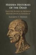 Hidden Histories of the Dead: Disputed Bodies in Modern British Medical Research