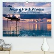 Amazing French Polynesia (Premium, hochwertiger DIN A2 Wandkalender 2021, Kunstdruck in Hochglanz)