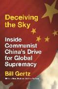 Deceiving the Sky: Inside Communist China's Drive for Global Supremacy