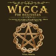 Wicca for Beginners: The Complete Guide to Rituals, Spells, and Wiccan Magic - Enhance Your Spiritual Journey and Live a Magical Life