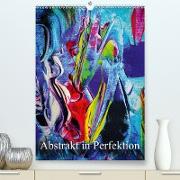 Abstrakt in Perfektion (Premium, hochwertiger DIN A2 Wandkalender 2021, Kunstdruck in Hochglanz)