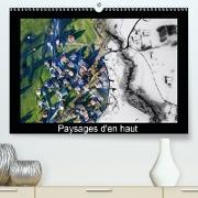 Paysages d'en haut (Premium, hochwertiger DIN A2 Wandkalender 2021, Kunstdruck in Hochglanz)