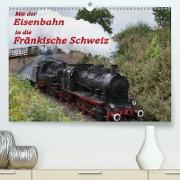Mit der Eisenbahn in die Fränkische Schweiz (Premium, hochwertiger DIN A2 Wandkalender 2021, Kunstdruck in Hochglanz)