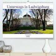 Unterwegs in Ludwigsburg (Premium, hochwertiger DIN A2 Wandkalender 2021, Kunstdruck in Hochglanz)