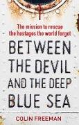 Between the Devil and the Deep Blue Sea: The Mission to Rescue the Hostages the World Forgot