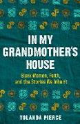 In My Grandmother's House: Black Women, Faith, and the Stories We Inherit