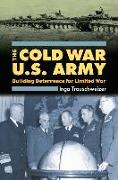 The Cold War U.S. Army: Building Deterrence for Limited War