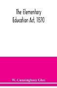 The Elementary Education Act, 1870, with introduction, notes, and index, and appendix containing the incorporated statutes