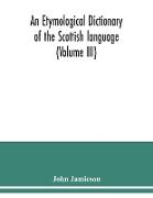 An etymological dictionary of the Scottish language (Volume III)