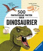 500 fantastische Fakten über Dinosaurier - Ein spannendes Dinosaurierbuch für Kinder ab 6 Jahren voller Dino-Wissen