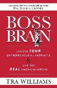 Boss Brain: Unlock Your Entrepreneurial Instincts and Live the Real American Dream