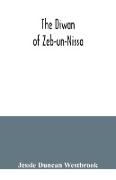 The Diwan of Zeb-un-Nissa, the first fifty ghazals rendered from the Persian by Magan Lal and Jessie Duncan Westbrook, with an introduction and notes