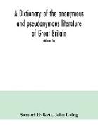 A dictionary of the anonymous and pseudonymous literature of Great Britain. Including the works of foreigners written in, or translated into the English language (Volume IV)