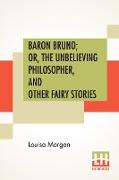 Baron Bruno, Or, The Unbelieving Philosopher, And Other Fairy Stories