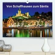Von Schaffhausen zum Säntis (Premium, hochwertiger DIN A2 Wandkalender 2021, Kunstdruck in Hochglanz)