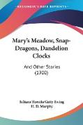 Mary's Meadow, Snap-Dragons, Dandelion Clocks