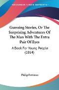 Guessing Stories, Or The Surprising Adventures Of The Man With The Extra Pair Of Eyes