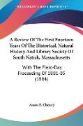 A Review Of The First Fourteen Years Of The Historical, Natural History And Library Society Of South Natick, Massachusetts