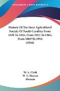 History Of The State Agricultural Society Of South Carolina From 1839 To 1845, From 1855 To 1861, From 1869 To 1916 (1916)