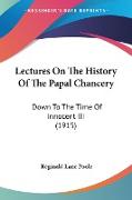 Lectures On The History Of The Papal Chancery